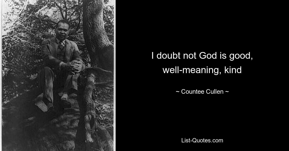 I doubt not God is good, well-meaning, kind — © Countee Cullen