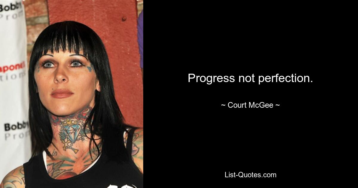 Progress not perfection. — © Court McGee