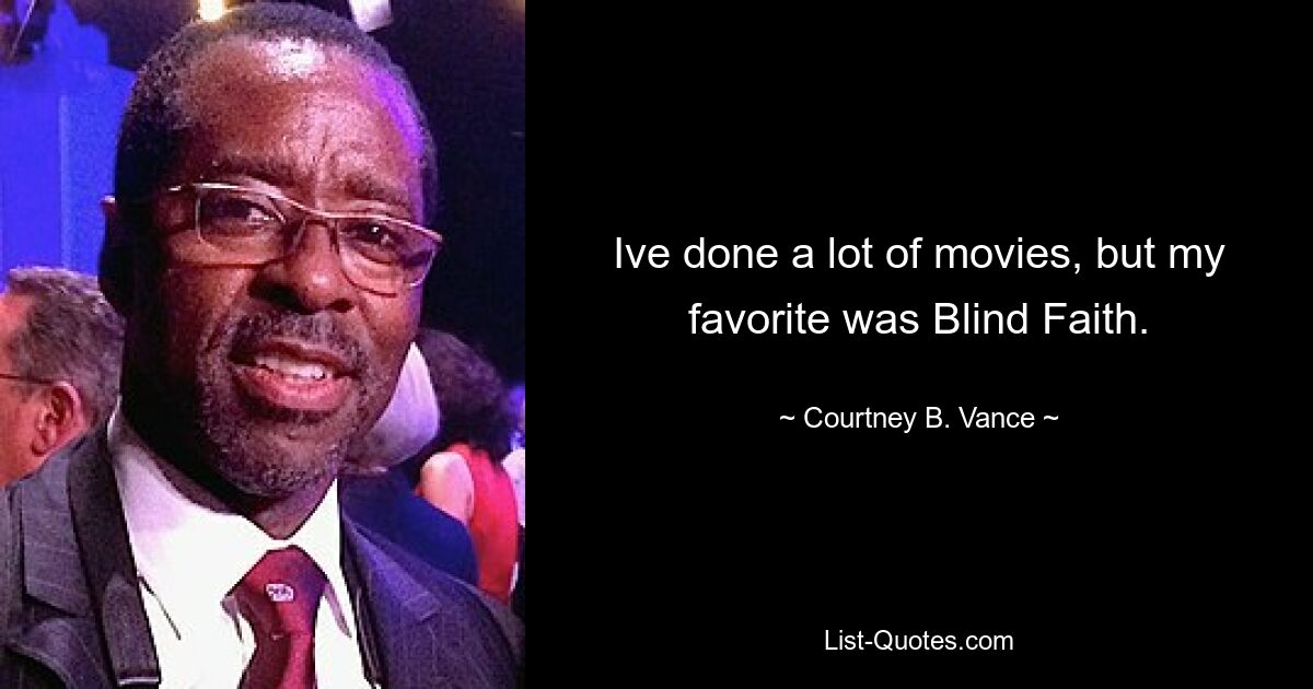 Ive done a lot of movies, but my favorite was Blind Faith. — © Courtney B. Vance