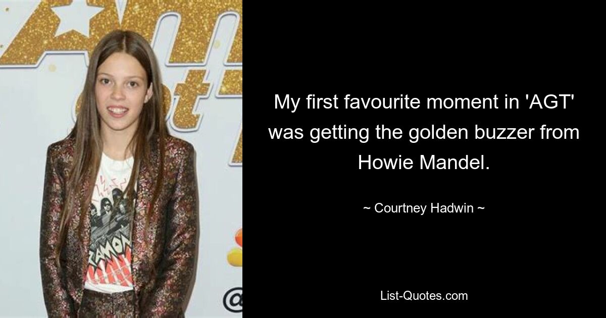 My first favourite moment in 'AGT' was getting the golden buzzer from Howie Mandel. — © Courtney Hadwin