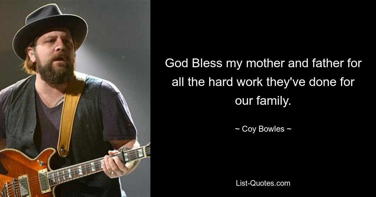 God Bless my mother and father for all the hard work they've done for our family. — © Coy Bowles