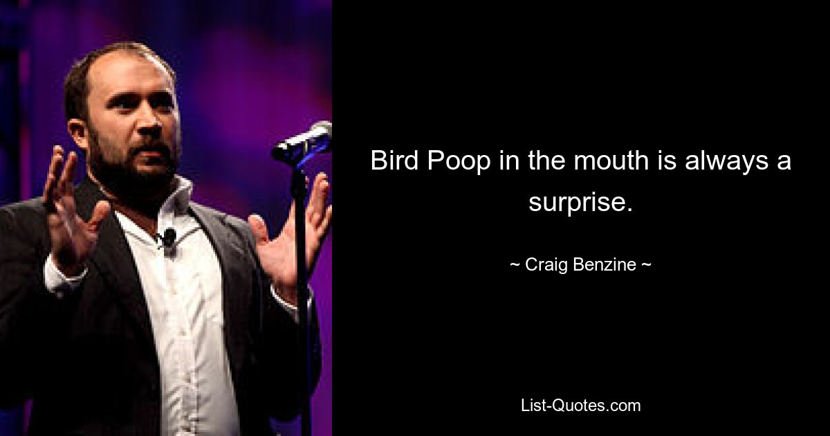 Bird Poop in the mouth is always a surprise. — © Craig Benzine