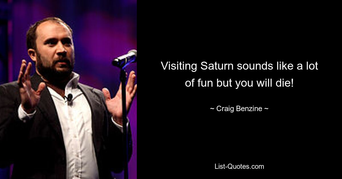 Visiting Saturn sounds like a lot of fun but you will die! — © Craig Benzine