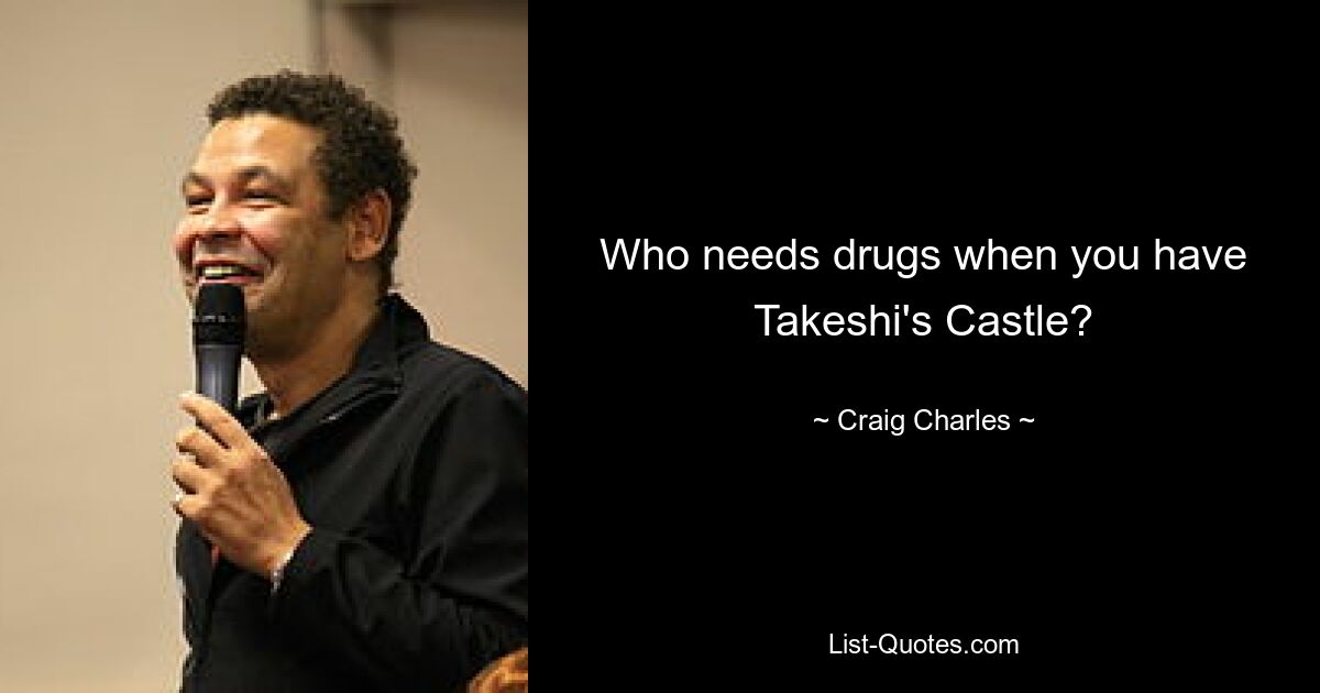 Who needs drugs when you have Takeshi's Castle? — © Craig Charles