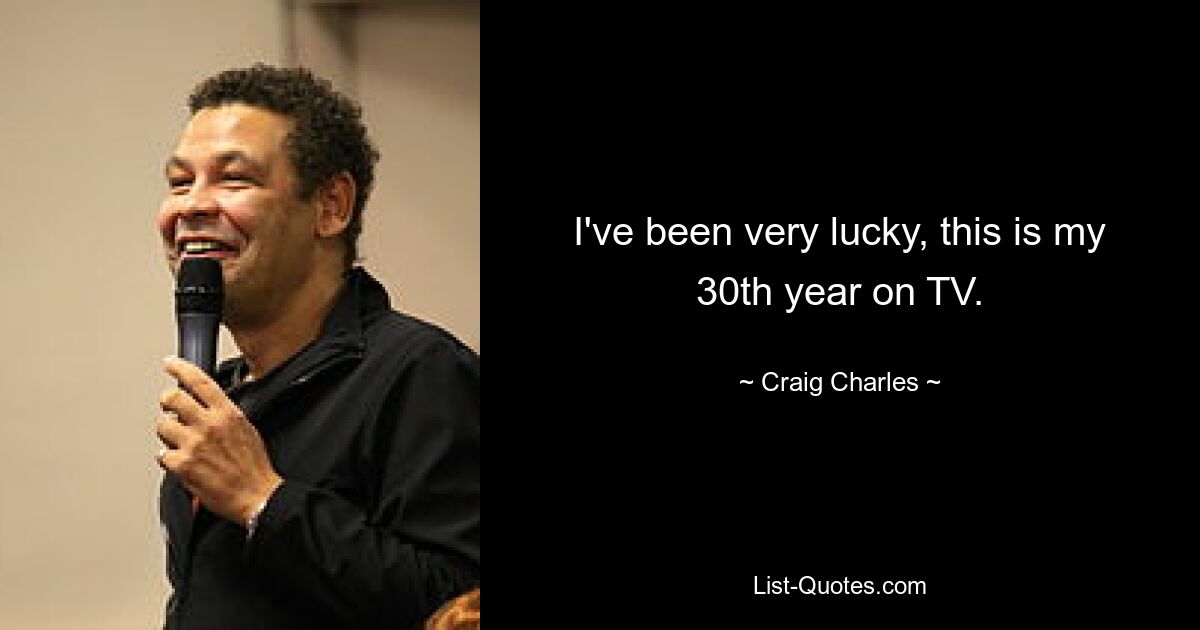 I've been very lucky, this is my 30th year on TV. — © Craig Charles