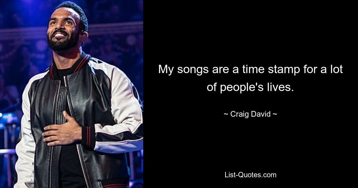 My songs are a time stamp for a lot of people's lives. — © Craig David