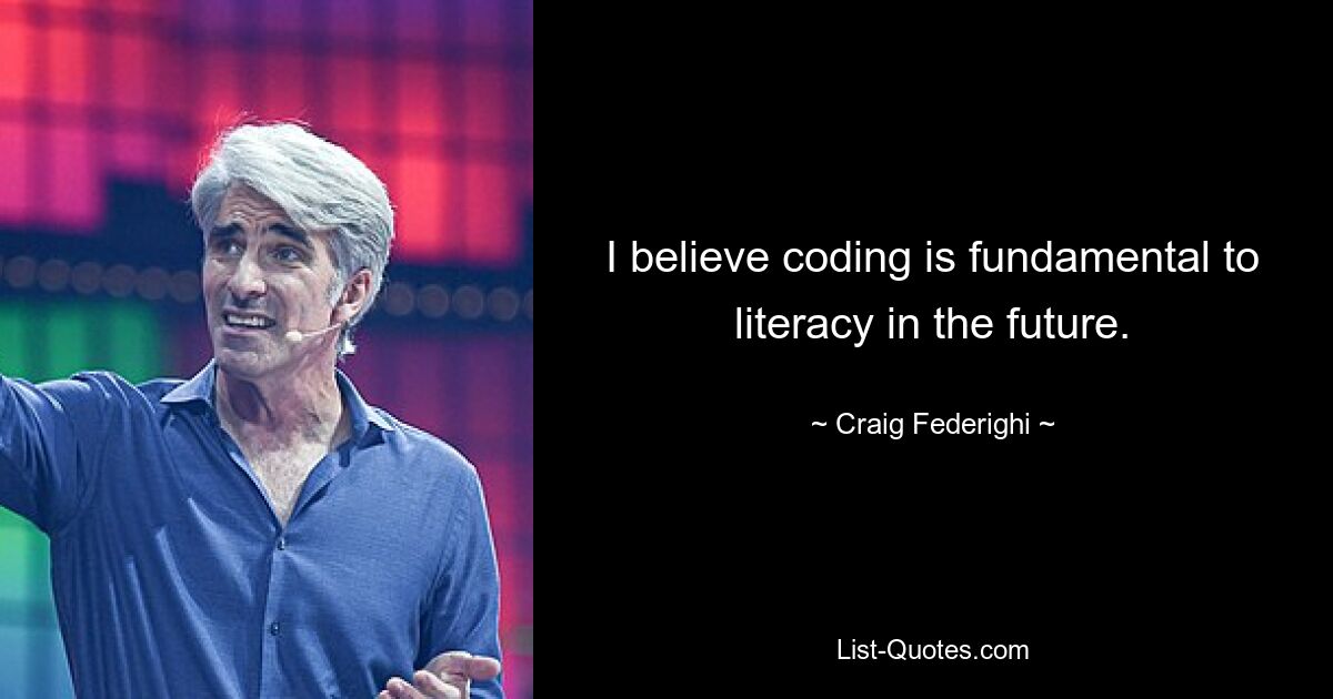 Ich glaube, dass Codierung für die Alphabetisierung der Zukunft von grundlegender Bedeutung ist. — © Craig Federighi