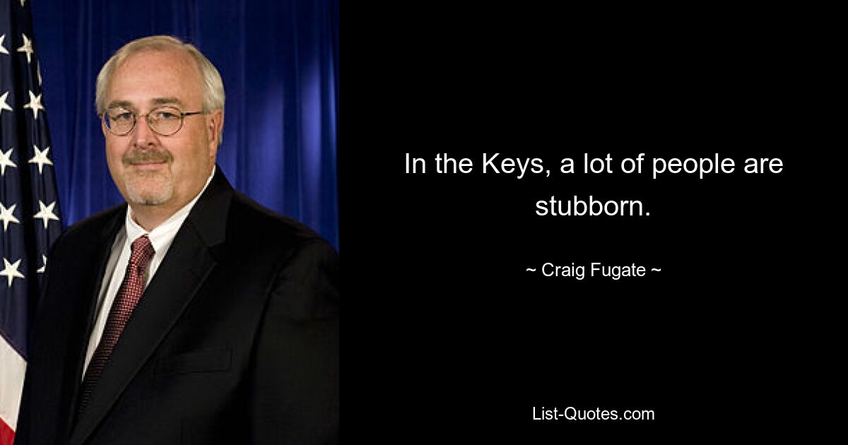 In the Keys, a lot of people are stubborn. — © Craig Fugate