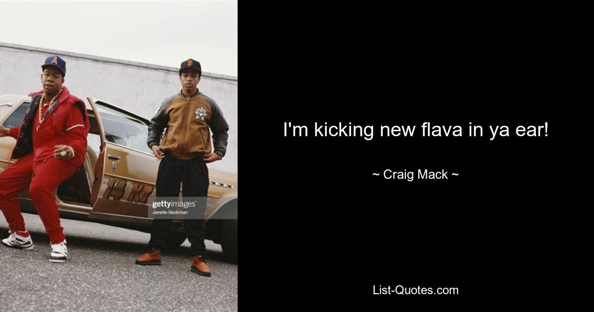 I'm kicking new flava in ya ear! — © Craig Mack