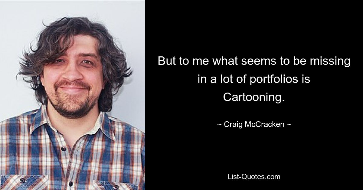 But to me what seems to be missing in a lot of portfolios is Cartooning. — © Craig McCracken