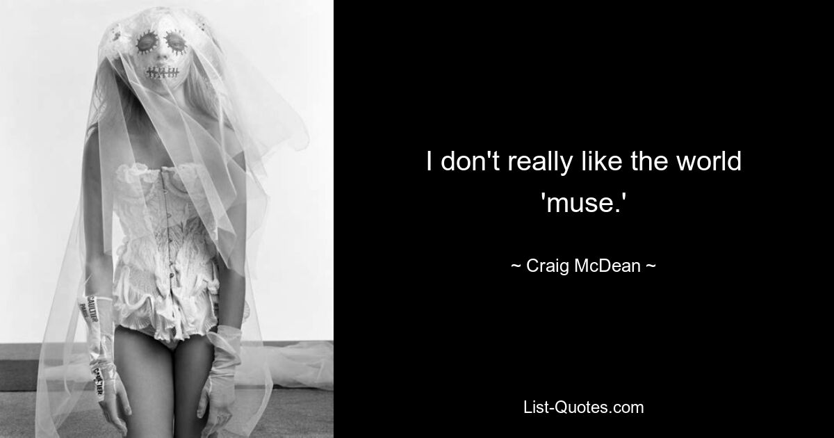 I don't really like the world 'muse.' — © Craig McDean