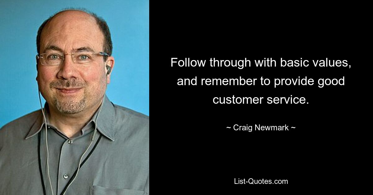 Follow through with basic values, and remember to provide good customer service. — © Craig Newmark