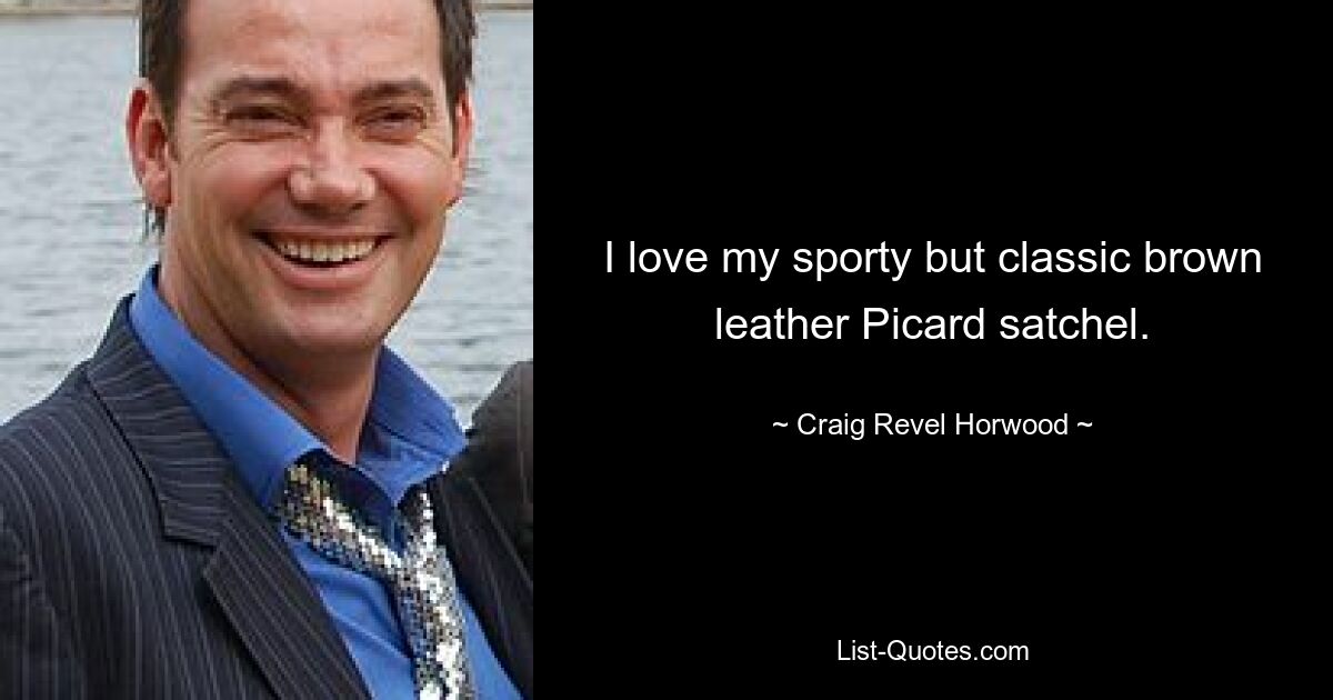 I love my sporty but classic brown leather Picard satchel. — © Craig Revel Horwood