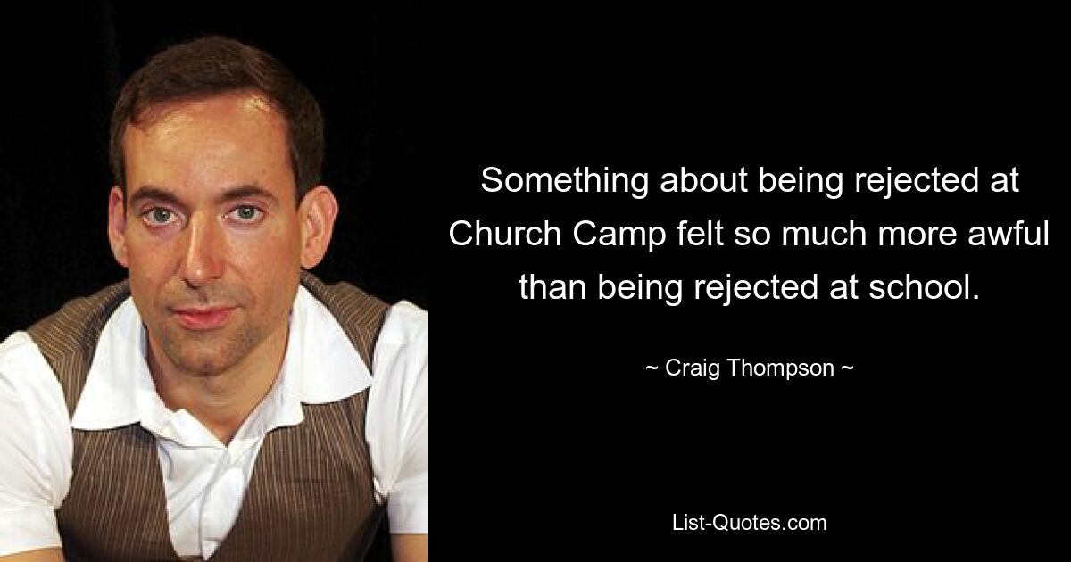 Something about being rejected at Church Camp felt so much more awful than being rejected at school. — © Craig Thompson