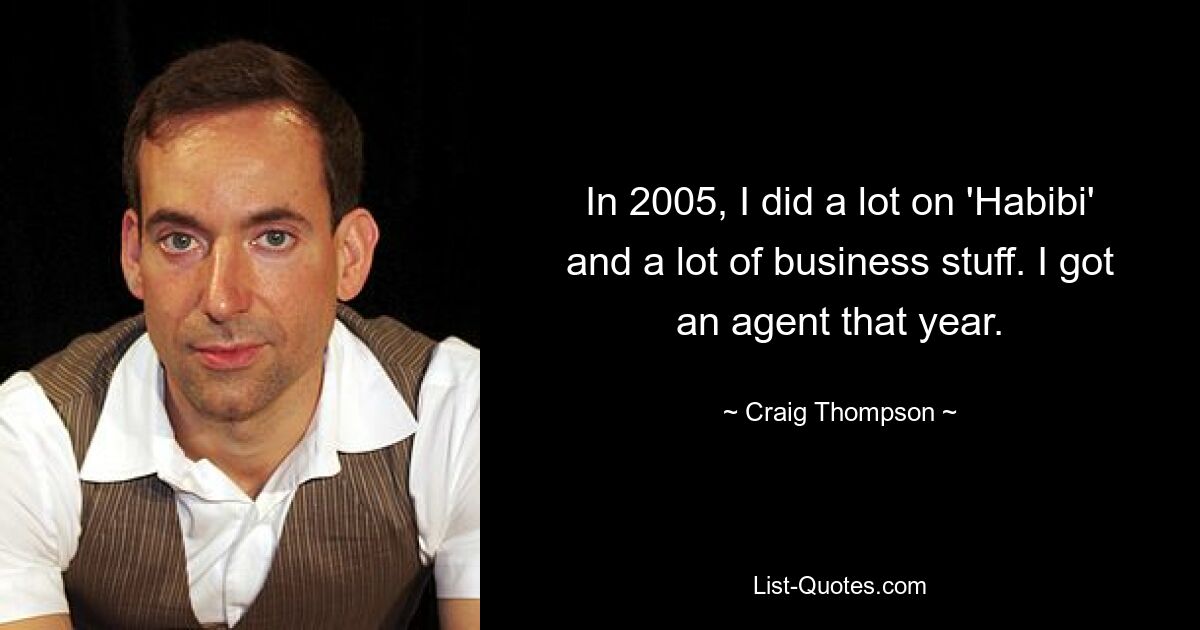 In 2005, I did a lot on 'Habibi' and a lot of business stuff. I got an agent that year. — © Craig Thompson