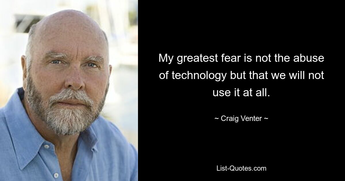 My greatest fear is not the abuse of technology but that we will not use it at all. — © Craig Venter