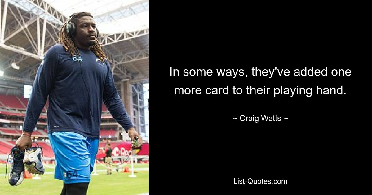 In some ways, they've added one more card to their playing hand. — © Craig Watts