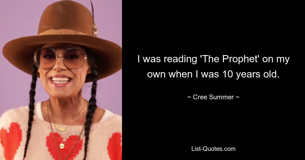 I was reading 'The Prophet' on my own when I was 10 years old. — © Cree Summer