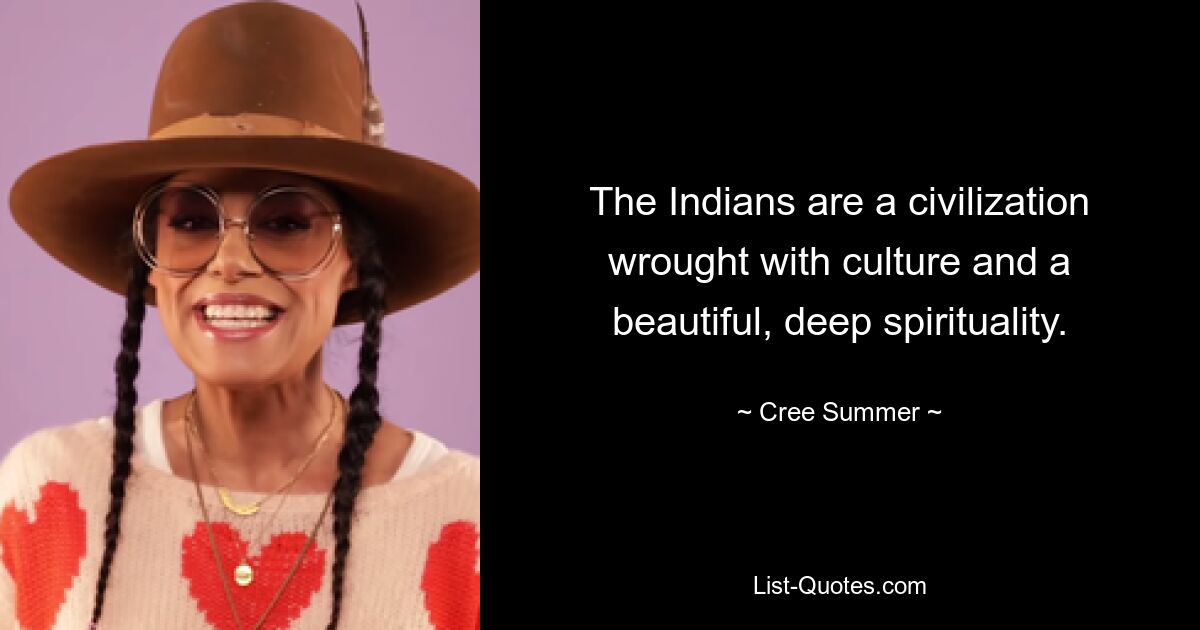 The Indians are a civilization wrought with culture and a beautiful, deep spirituality. — © Cree Summer