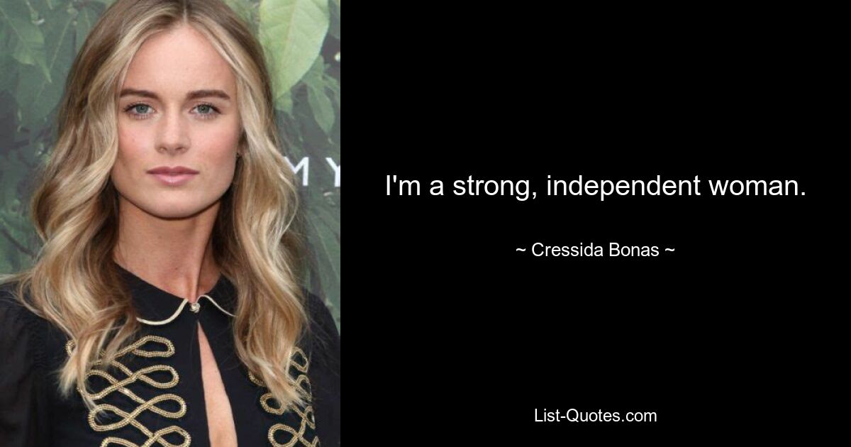 I'm a strong, independent woman. — © Cressida Bonas