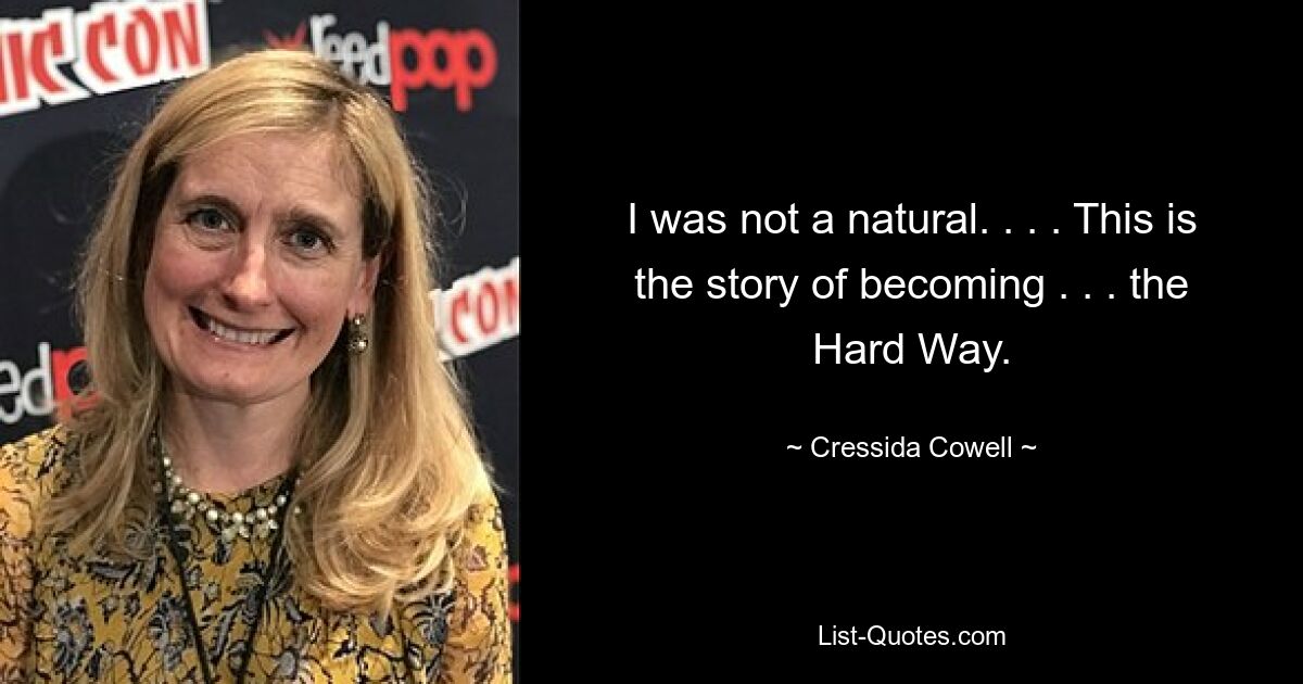 I was not a natural. . . . This is the story of becoming . . . the Hard Way. — © Cressida Cowell