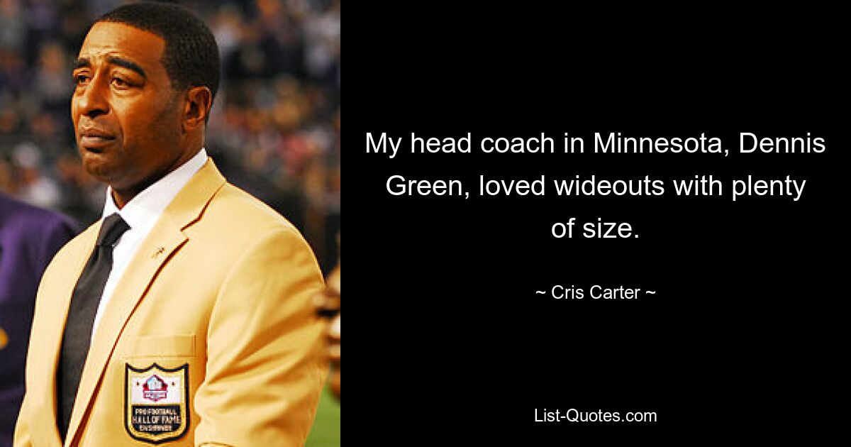 My head coach in Minnesota, Dennis Green, loved wideouts with plenty of size. — © Cris Carter