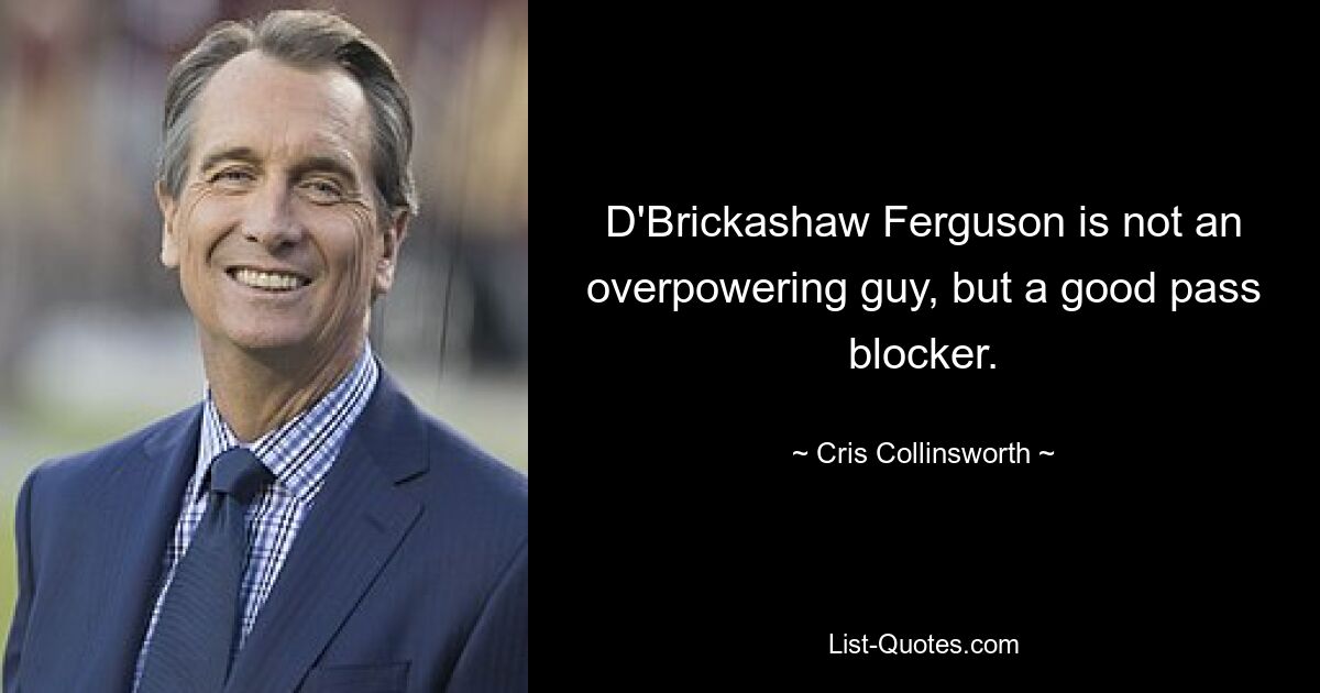 D'Brickashaw Ferguson is not an overpowering guy, but a good pass blocker. — © Cris Collinsworth