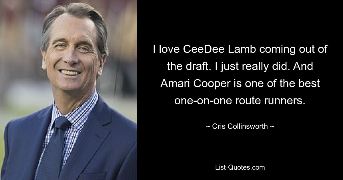 I love CeeDee Lamb coming out of the draft. I just really did. And Amari Cooper is one of the best one-on-one route runners. — © Cris Collinsworth