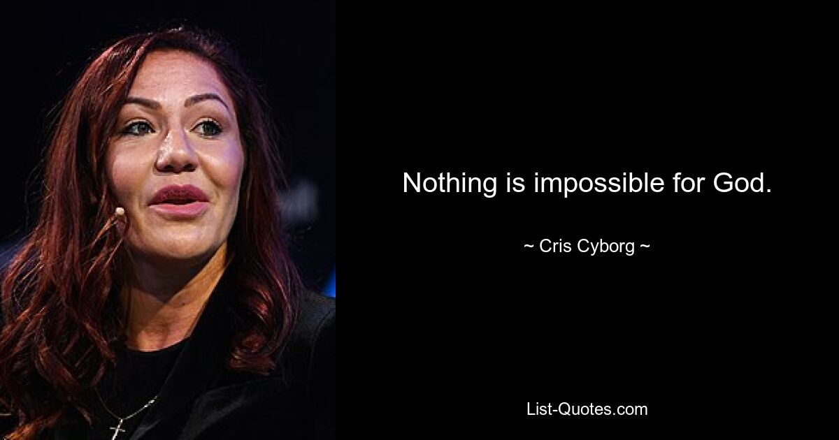 Nothing is impossible for God. — © Cris Cyborg