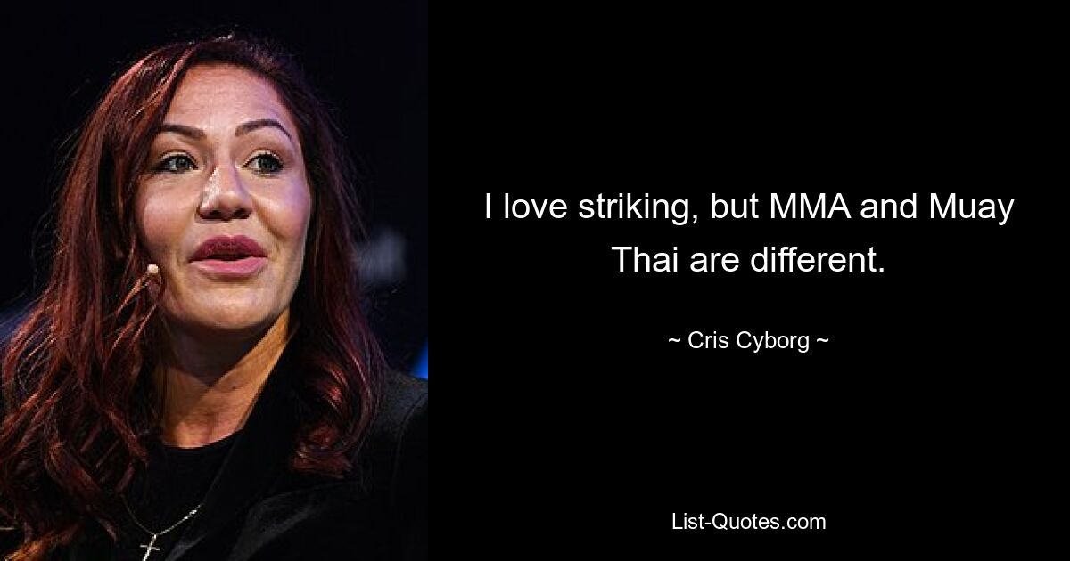 I love striking, but MMA and Muay Thai are different. — © Cris Cyborg