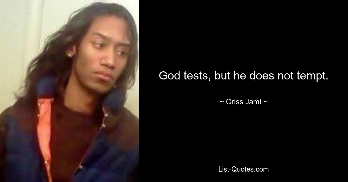 God tests, but he does not tempt. — © Criss Jami