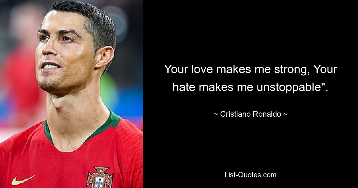 Your love makes me strong, Your hate makes me unstoppable". — © Cristiano Ronaldo