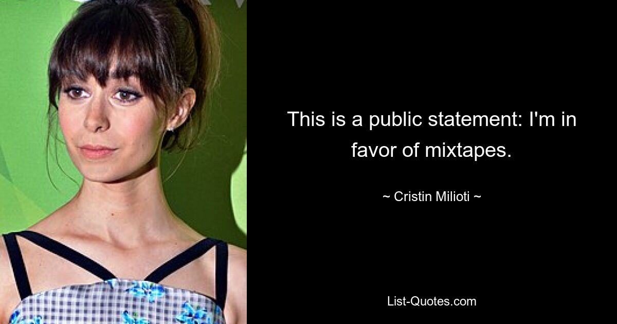 This is a public statement: I'm in favor of mixtapes. — © Cristin Milioti