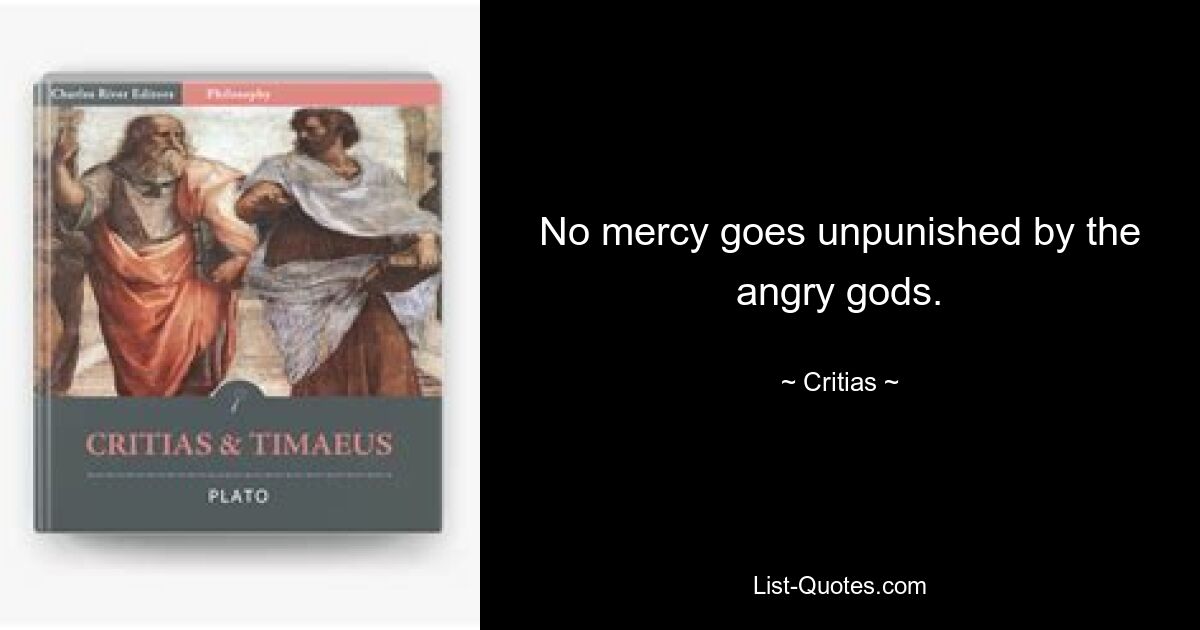 No mercy goes unpunished by the angry gods. — © Critias