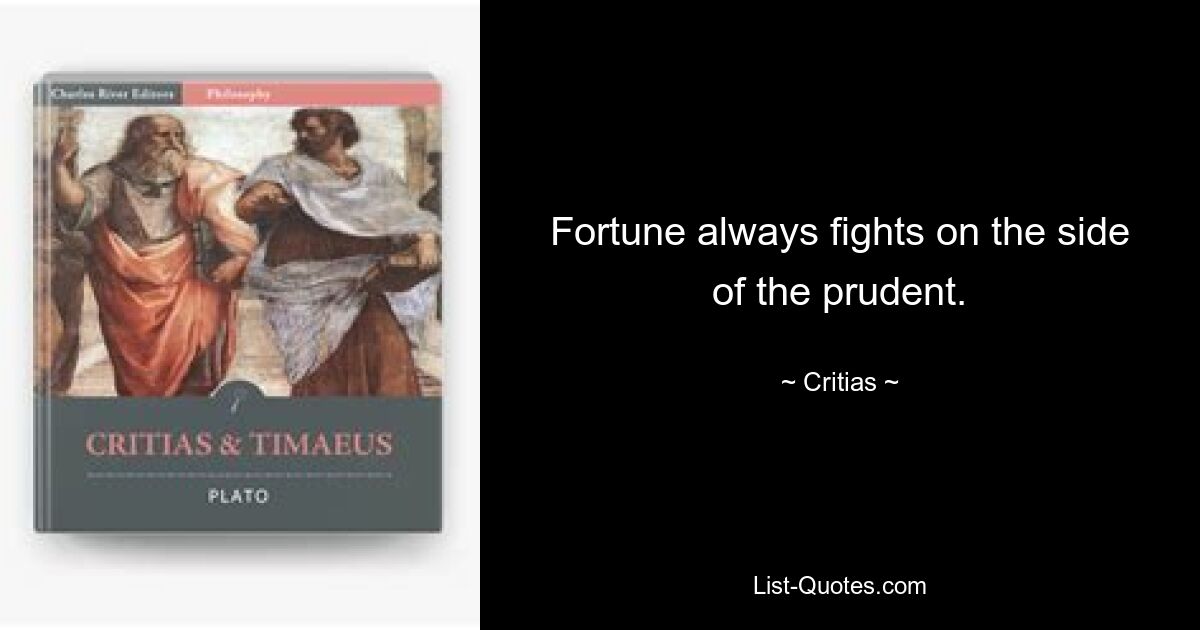 Fortune always fights on the side of the prudent. — © Critias