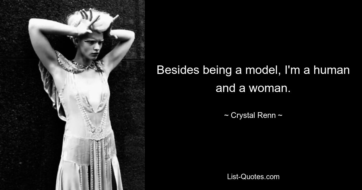 Besides being a model, I'm a human and a woman. — © Crystal Renn