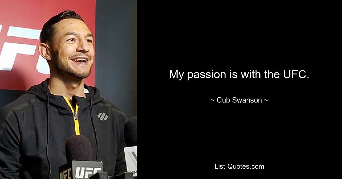 My passion is with the UFC. — © Cub Swanson