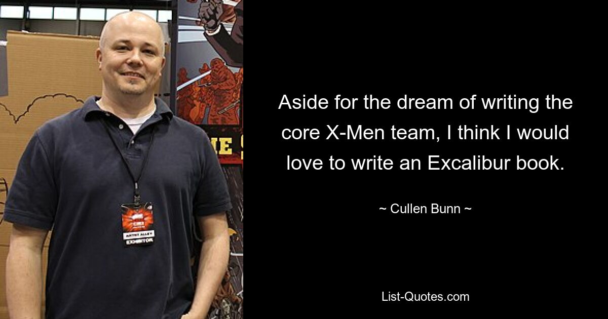 Aside for the dream of writing the core X-Men team, I think I would love to write an Excalibur book. — © Cullen Bunn