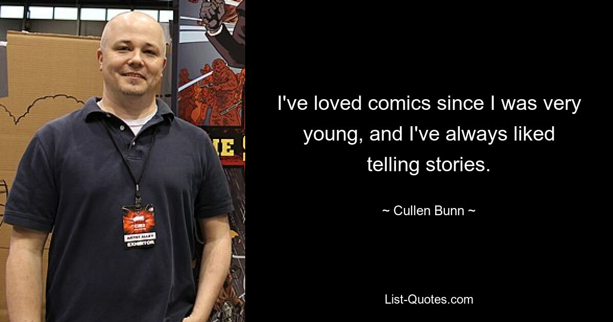 I've loved comics since I was very young, and I've always liked telling stories. — © Cullen Bunn