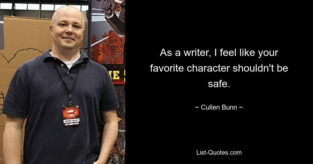 As a writer, I feel like your favorite character shouldn't be safe. — © Cullen Bunn