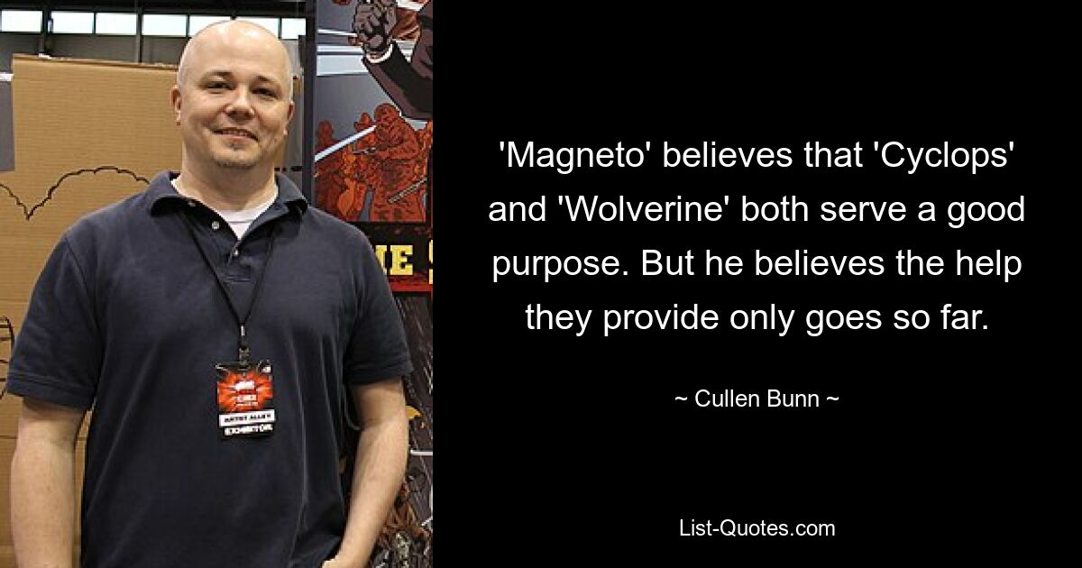 'Magneto' believes that 'Cyclops' and 'Wolverine' both serve a good purpose. But he believes the help they provide only goes so far. — © Cullen Bunn