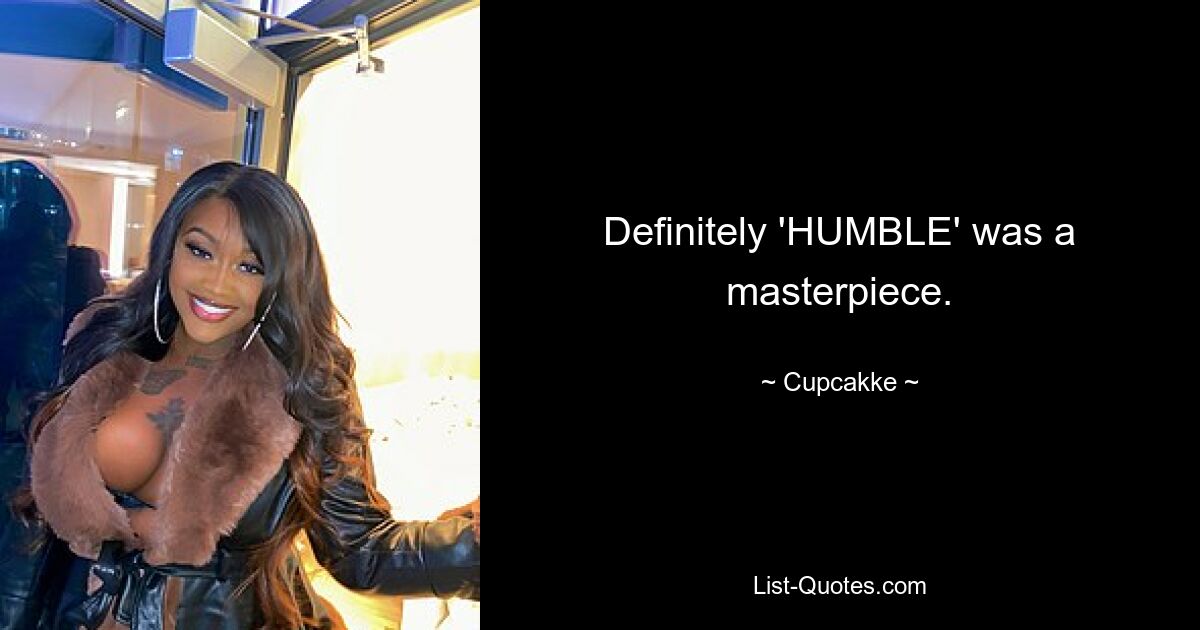 Definitely 'HUMBLE' was a masterpiece. — © Cupcakke