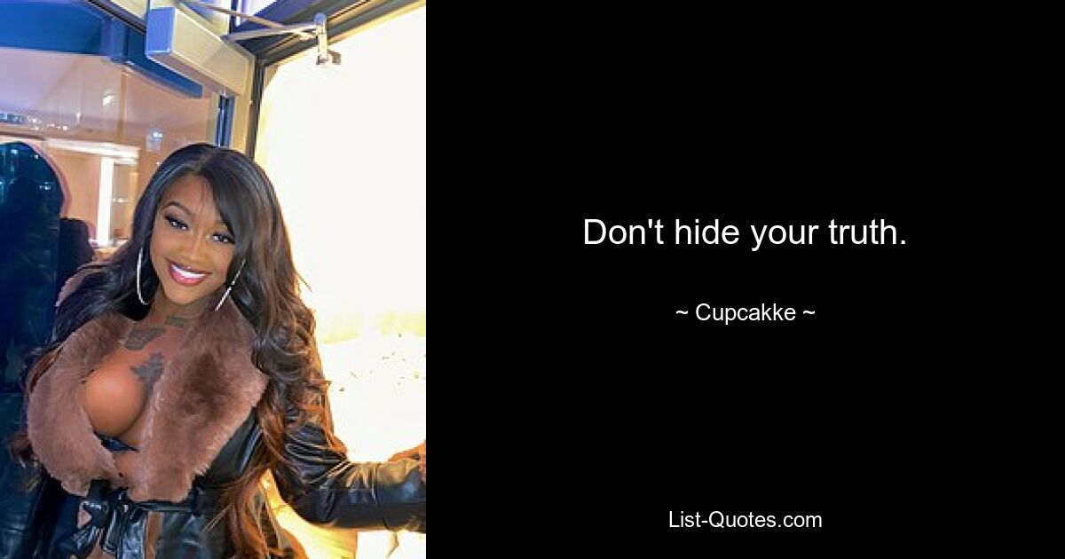 Don't hide your truth. — © Cupcakke