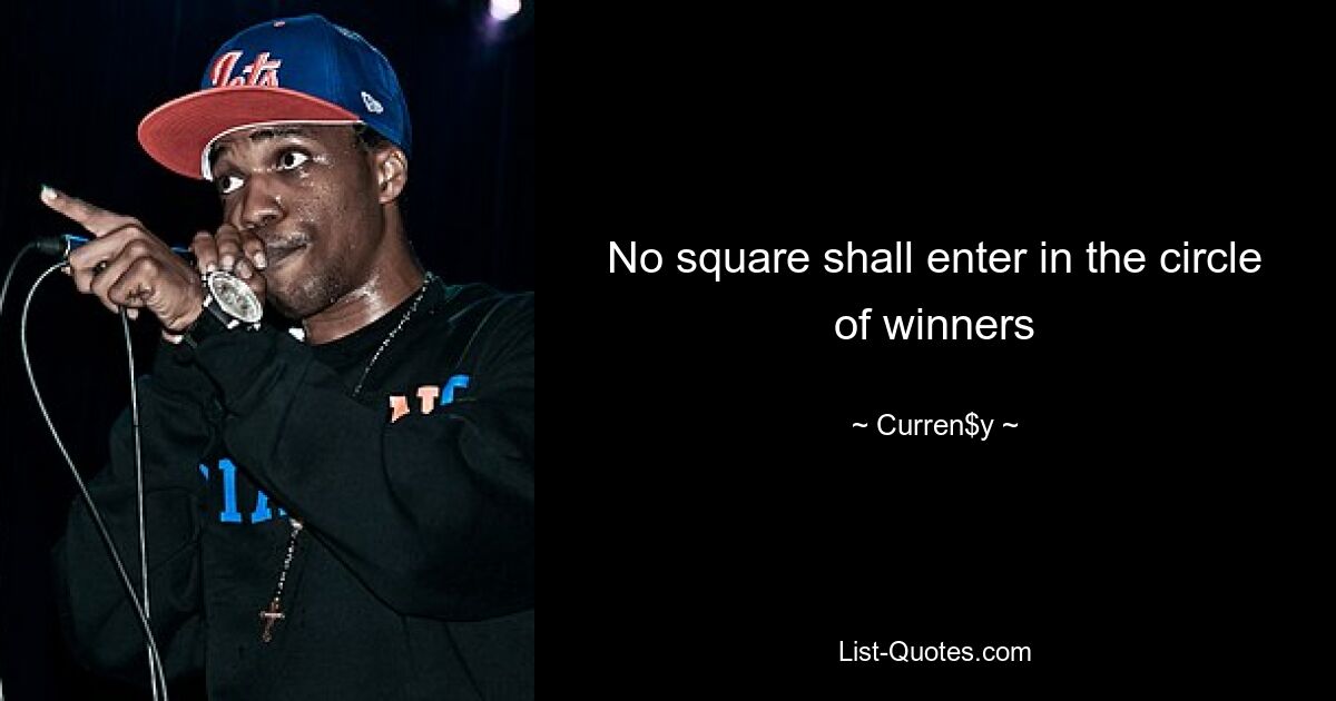 No square shall enter in the circle of winners — © Curren$y