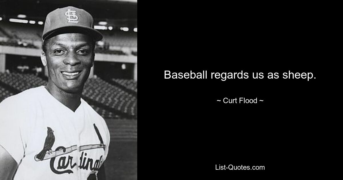 Baseball regards us as sheep. — © Curt Flood