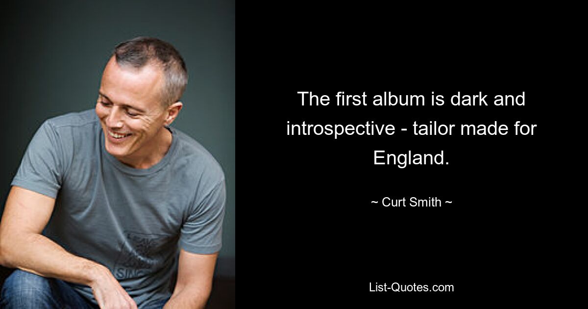 The first album is dark and introspective - tailor made for England. — © Curt Smith