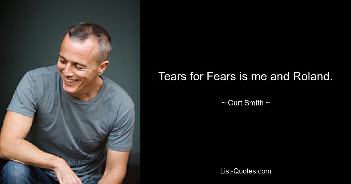 Tears for Fears is me and Roland. — © Curt Smith