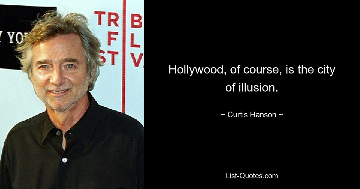 Hollywood, of course, is the city of illusion. — © Curtis Hanson