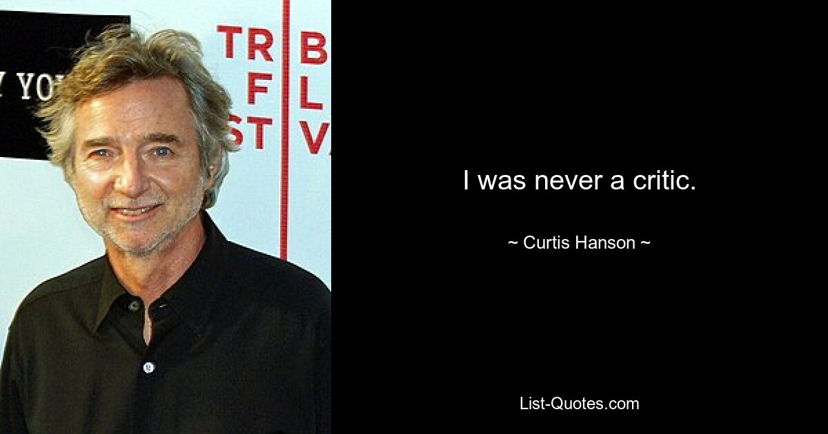 I was never a critic. — © Curtis Hanson