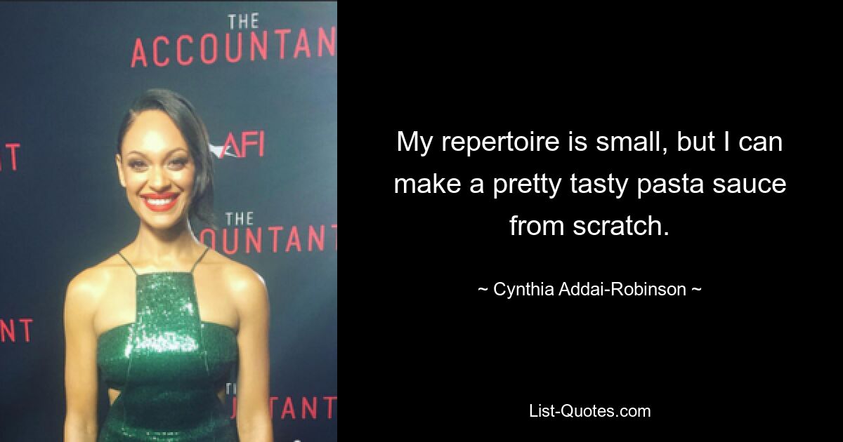 My repertoire is small, but I can make a pretty tasty pasta sauce from scratch. — © Cynthia Addai-Robinson